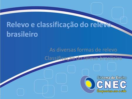 Relevo e classificação do relevo brasileiro As diversas formas de relevo Classificação do relevo brasileiro.