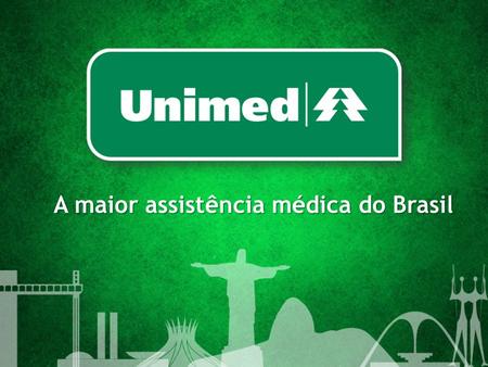 A maior assistência médica do Brasil. SISTEMA UNIMED.