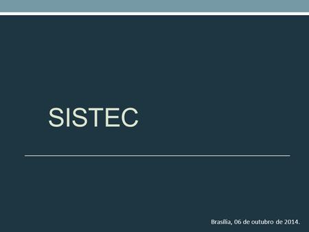 SISTEC Brasília, 06 de outubro de 2014.. Objetivos Principais 1. Servir de base para o registro, a avaliação e a regulação das unidades de ensino de EPT;