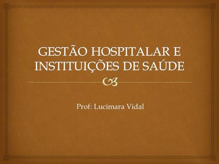Prof: Lucimara Vidal.   Unidade 1 - Indicadores hospitalares  Unidade 2 - Custos estratégicos  Unidade 3 - Filantropia  Unidade 4 - Saúde ocupacional.