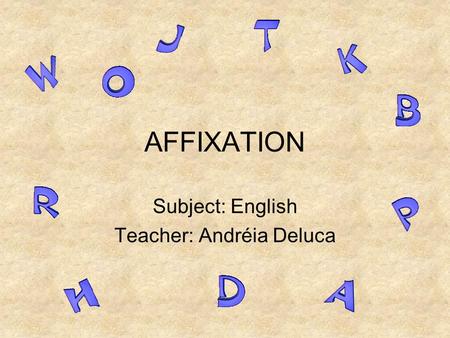AFFIXATION Subject: English Teacher: Andréia Deluca.
