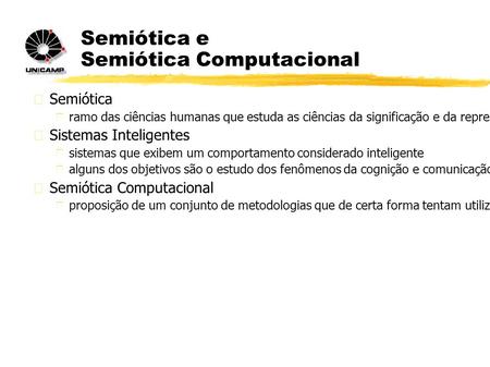 Semiótica e Semiótica Computacional  Semiótica  ramo das ciências humanas que estuda as ciências da significação e da representação, envolvendo principalmente.