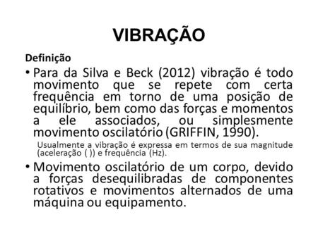 VIBRAÇÃO Definição Para da Silva e Beck (2012) vibração é todo movimento que se repete com certa frequência em torno de uma posição de equilíbrio, bem.