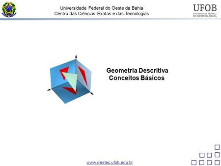 Universidade Federal do Oeste da Bahia Centro das Ciências Exatas e das Tecnologias Geometria Descritiva Conceitos Básicos.