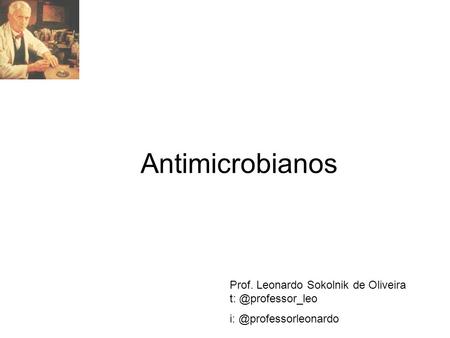 Antimicrobianos Prof. Leonardo Sokolnik de Oliveira