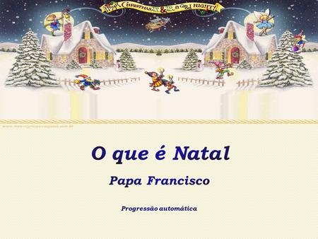 O que é Natal Papa Francisco Progressão automática.