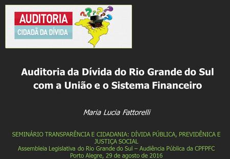 Maria Lucia Fattorelli SEMINÁRIO TRANSPARÊNCIA E CIDADANIA: DÍVIDA PÚBLICA, PREVIDÊNICA E JUSTIÇA SOCIAL Assembleia Legislativa do Rio Grande do Sul –