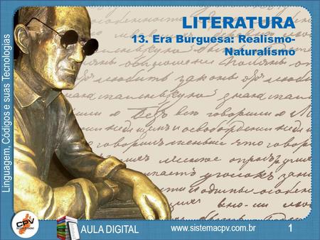 1 Linguagem, Códigos e suas Tecnologias AULA DIGITAL LITERATURA 13. Era Burguesa: Realismo- Naturalismo AULA DIGITAL.