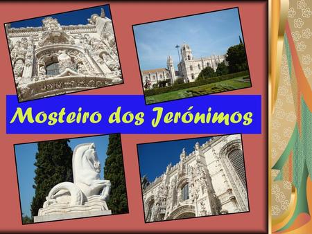 Mosteiro dos Jerónimos MOSTEIRO DOS JERÓNIMOS O Mosteiro dos Jerónimos foi elevado pela UNESCO a património mundial.