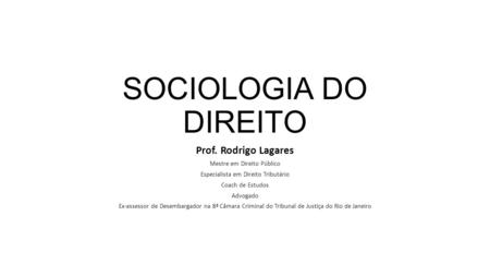SOCIOLOGIA DO DIREITO Prof. Rodrigo Lagares Mestre em Direito Público