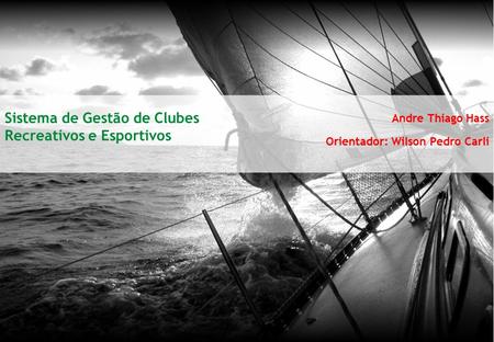 Sistema de Gestão de Clubes Recreativos e Esportivos Andre Thiago Hass Orientador: Wilson Pedro Carli.