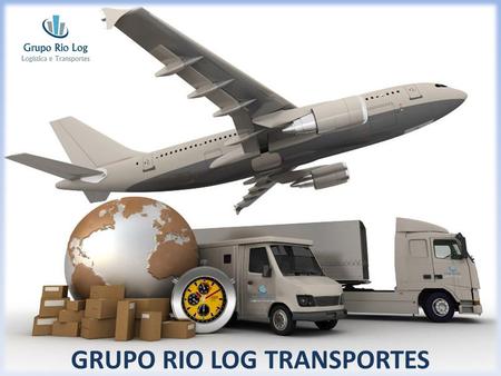 GRUPO RIO LOG TRANSPORTES. NOSSA HISTÓRIA O GRUPO RIO LOG é um grupo com mais de 12 anos de experiência no mercado no seguimento de logística, armazenagem.