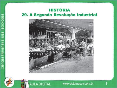 1 Ciências Humanas e suas Tecnologias AULA DIGITAL HISTÓRIA 29. A Segunda Revolução Industrial.