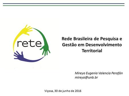 Rede Brasileira de Pesquisa e Gestão em Desenvolvimento Territorial Mireya Eugenia Valencia Perafán Viçosa, 30 de junho de 2016.
