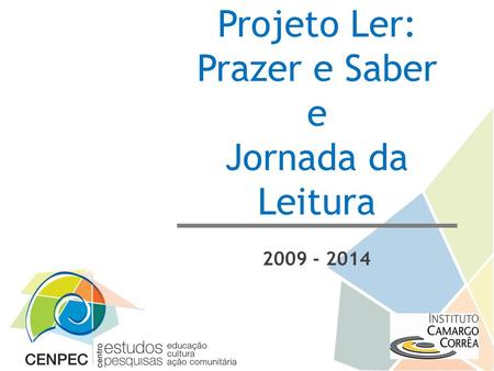 Projeto Ler: Prazer e Saber e Jornada da Leitura 2009 - 2014.