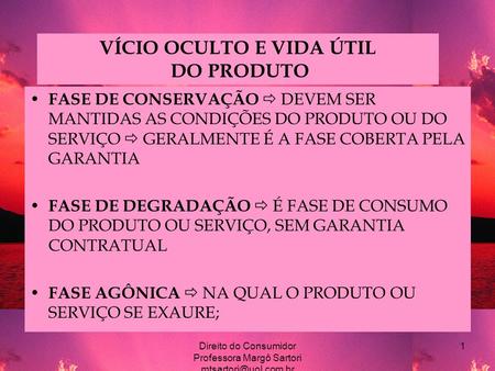 Direito do Consumidor Professora Margô Sartori 1 VÍCIO OCULTO E VIDA ÚTIL DO PRODUTO FASE DE CONSERVAÇÃO  DEVEM SER MANTIDAS AS CONDIÇÕES.