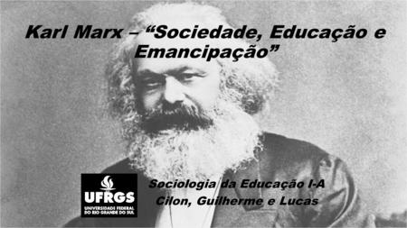 Karl Marx – “Sociedade, Educação e Emancipação”