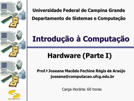 DSC/CEEI/UFCG Hardware (Parte I) Prof. a Joseana Macêdo Fechine Régis de Araújo Prof. a Joseana Macêdo Fechine Régis de Araújo