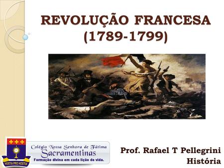 REVOLUÇÃO FRANCESA (1789-1799) Prof. Rafael T Pellegrini História.