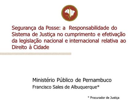 Segurança da Posse: a Responsabilidade do Sistema de Justiça no cumprimento e efetivação da legislação nacional e internacional relativa ao Direito à Cidade.