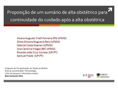  Proposição de um sumário de alta obstétrico para continuidade do cuidado após a alta obstétrica Alvaro Augusto Trielli Ferreira (PG-UFMG) Zilma Silveira.