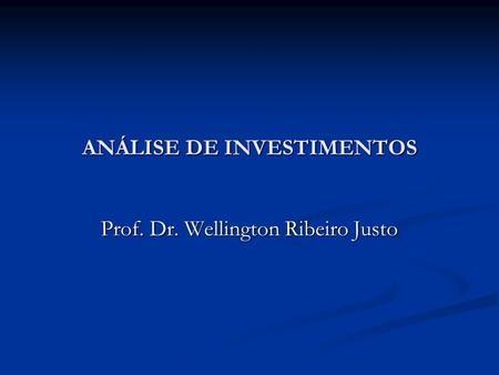 ANÁLISE DE INVESTIMENTOS Prof. Dr. Wellington Ribeiro Justo.