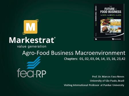 1 Agro-Food Business Macroenvironment Chapters: 01, 02, 03, 04, 14, 15, 16, 23,42 Prof. Dr. Marcos Fava Neves University of São Paulo, Brazil Visiting.
