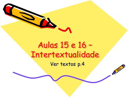 Aulas 15 e 16 – Intertextualidade Ver textos p.4.