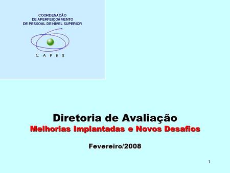 1 Diretoria de Avaliação Melhorias Implantadas e Novos Desafios Fevereiro/2008.