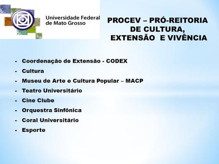 PROCEV – PRÓ-REITORIA DE CULTURA, EXTENSÃO E VIVÊNCIA -Coordenação de Extensão - CODEX -Cultura -Museu de Arte e Cultura Popular – MACP -Teatro Universitário.