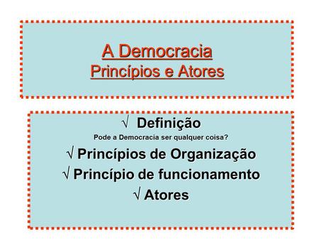 A Democracia Princípios e Atores  Definição Pode a Democracia ser qualquer coisa?  Princípios de Organização  Princípio de funcionamento  Atores.