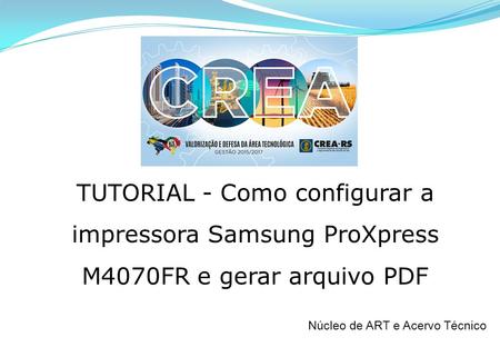 Núcleo de ART e Acervo Técnico TUTORIAL - Como configurar a impressora Samsung ProXpress M4070FR e gerar arquivo PDF.