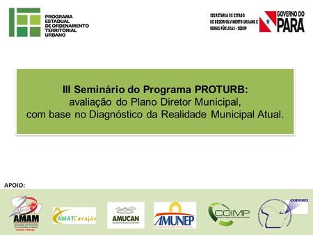 APOIO: III Seminário do Programa PROTURB: avaliação do Plano Diretor Municipal, com base no Diagnóstico da Realidade Municipal Atual. III Seminário do.