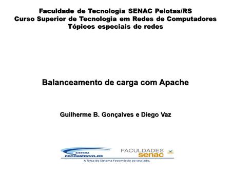 Faculdade de Tecnologia SENAC Pelotas/RS Curso Superior de Tecnologia em Redes de Computadores Tópicos especiais de redes Balanceamento de carga com Apache.