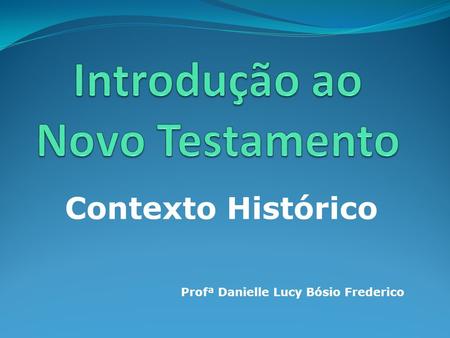 Contexto Histórico Profª Danielle Lucy Bósio Frederico.