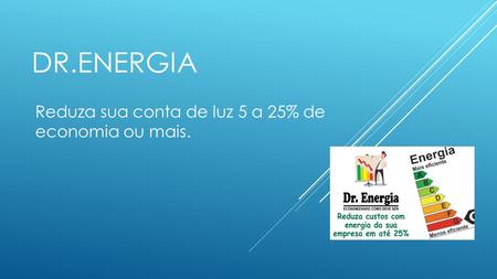 DR.ENERGIA Reduza sua conta de luz 5 a 25% de economia ou mais.