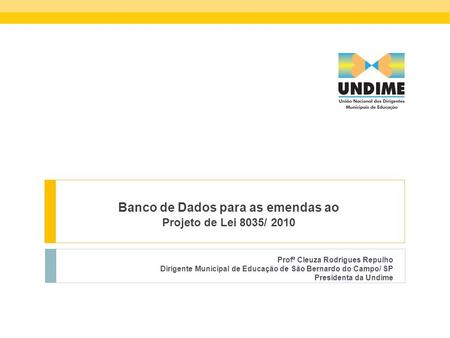 Banco de Dados para as emendas ao Projeto de Lei 8035/ 2010 Profª Cleuza Rodrigues Repulho Dirigente Municipal de Educação de São Bernardo do Campo/ SP.