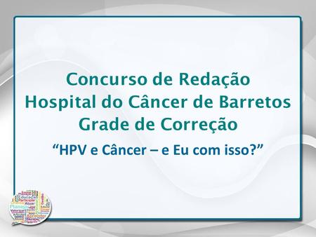 “HPV e Câncer – e Eu com isso?” Concurso de Redação Hospital do Câncer de Barretos Grade de Correção.