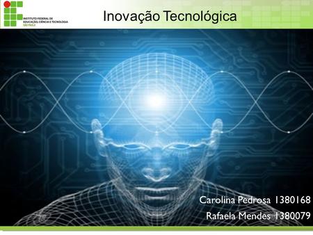 Inovação Tecnológica Carolina Pedrosa 1380168 Rafaela Mendes 1380079.