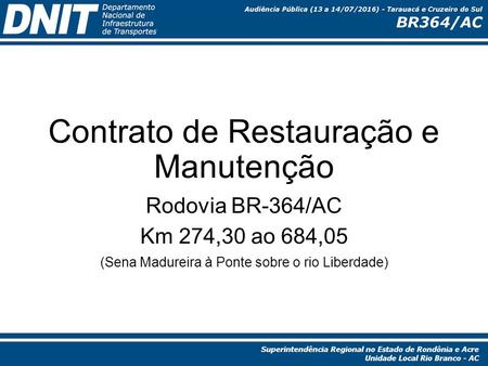 Contrato de Restauração e Manutenção Rodovia BR-364/AC Km 274,30 ao 684,05 (Sena Madureira à Ponte sobre o rio Liberdade)