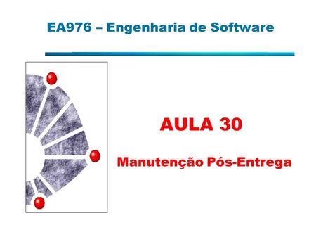EA976 – Engenharia de Software AULA 30 Manutenção Pós-Entrega.