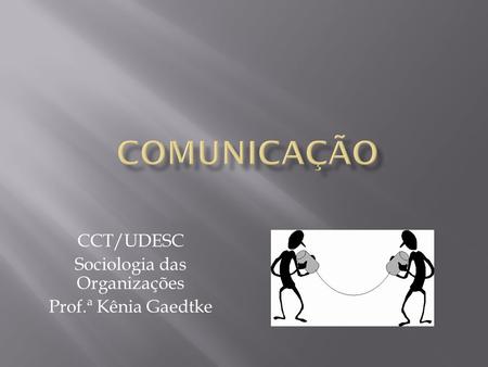 CCT/UDESC Sociologia das Organizações Prof.ª Kênia Gaedtke.