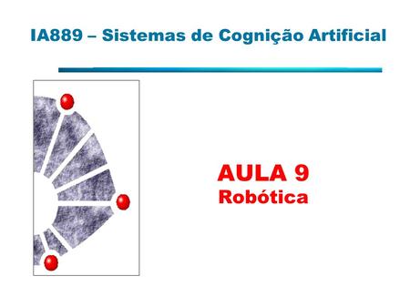 IA889 – Sistemas de Cognição Artificial AULA 9 Robótica.