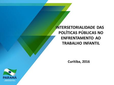 INTERSETORIALIDADE DAS POLÍTICAS PÚBLICAS NO ENFRENTAMENTO AO TRABALHO INFANTIL Curitiba, 2016.