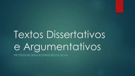 Textos Dissertativos e Argumentativos PROFESSOR DENIS RODRIGUES DA SILVA.