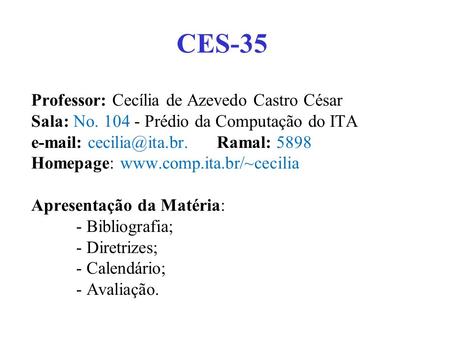 Professor: Cecília de Azevedo Castro César Sala: No. 104 - Prédio da Computação do ITA   Ramal: 5898 Homepage: