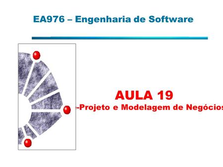 EA976 – Engenharia de Software AULA 19 Pré-Projeto e Modelagem de Negócios.