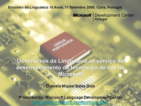 Os recursos da Linguateca ao serviço do desenvolvimento da tecnologia de voz na Microsoft Os recursos da Linguateca ao serviço do desenvolvimento da tecnologia.