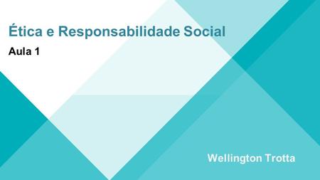 Ética e Responsabilidade Social Wellington Trotta Aula 1.