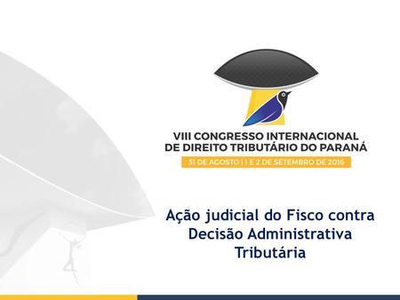 Ação judicial do Fisco contra Decisão Administrativa Tributária.